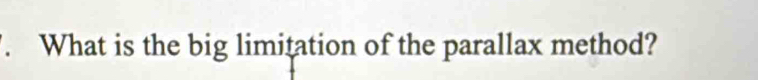 What is the big limitation of the parallax method?