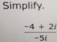 Simplify.
 (-4+2i)/-5i 