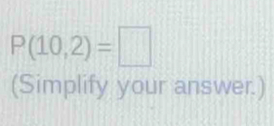 P(10,2)=□
(Simplify your answer.)