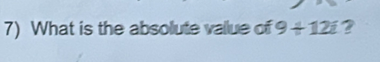 What is the absolute vallue of 9+12i ?