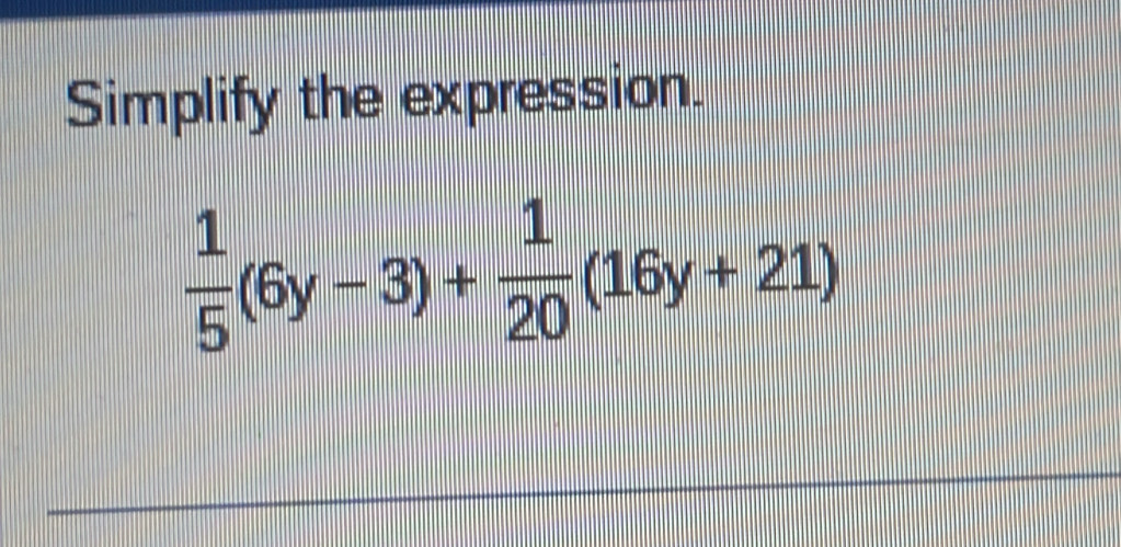 Simplify the expression.
 1/5 (6y-3)+ 1/20 (16y+21)