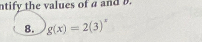 ntify the values of a and b. 
8. g(x)=2(3)^x