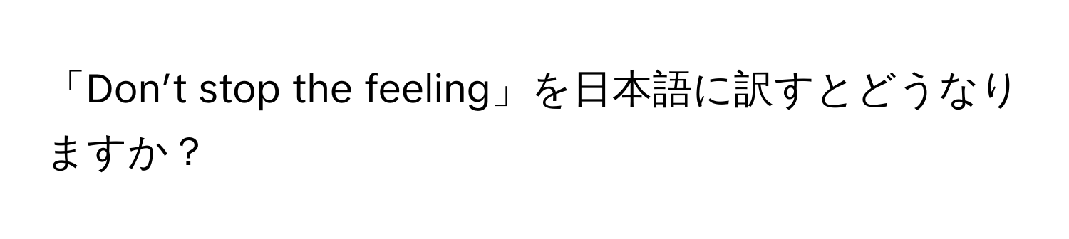 「Don’t stop the feeling」を日本語に訳すとどうなりますか？