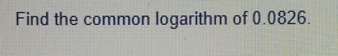 Find the common logarithm of 0.0826.