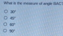 What is the ieasure of angle BAC?
30°
45°
60°
90°