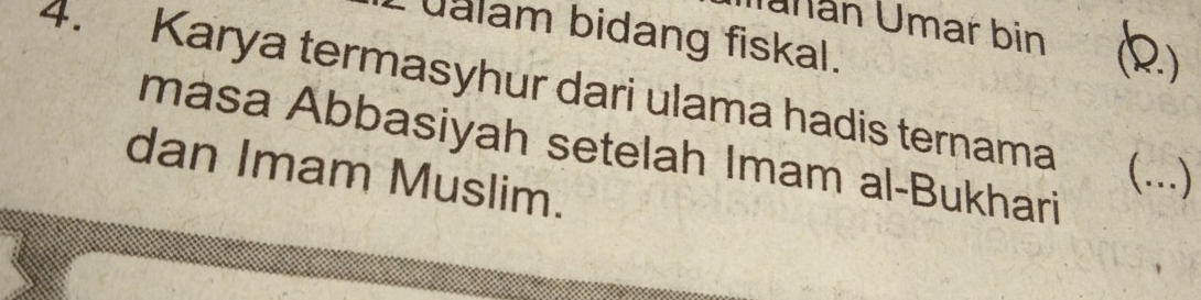 Iunán Umar bin () 
ualam bidang fiskal. 
4. Karya termasyhur dari ulama hadis ternama …)_ 
masa Abbasiyah setelah Imam al-Bukhari 
dan Imam Muslim.