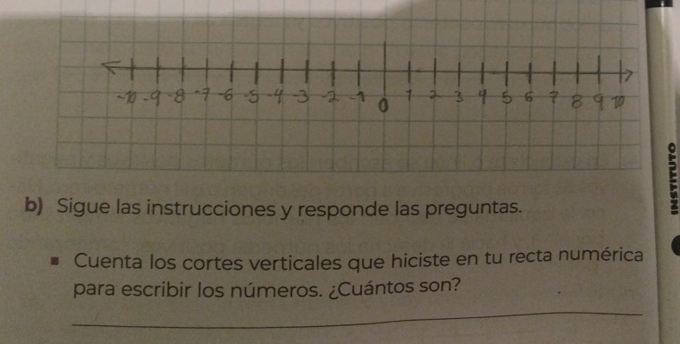 Sigue las instrucciones y responde las preguntas. 
: 
Cuenta los cortes verticales que hiciste en tu recta numérica 
para escribir los números. ¿Cuántos son? 
_