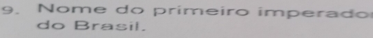 Nome do primeiro imperado 
do Brasil.
