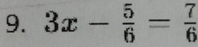 3x- 5/6 = 7/6 