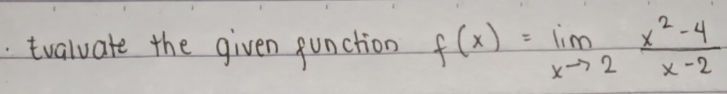 twaluate the given function f(x)=lim _xto 2 (x^2-4)/x-2 