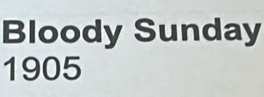 Bloody Sunday 
1905