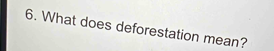 What does deforestation mean?