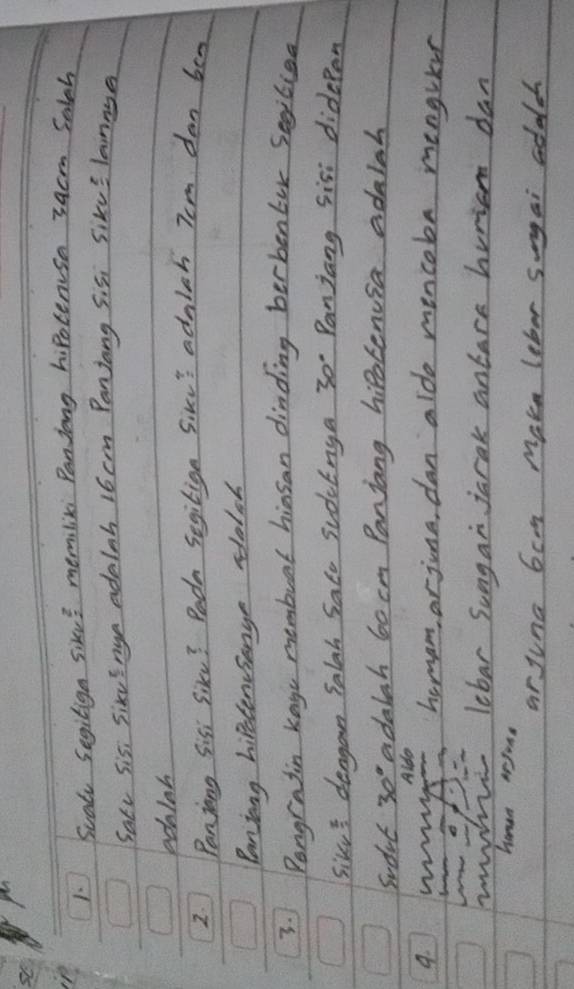 Scal Segitign six? memilik Paniong hipocenisa 3acm Salch 
Sate Sis, sixinga adelnh 16 cm Panjang Sisi sike' lannge 
adalah 
I Panjong Sisi Siked? Pode Segition Sik? adalch Tem dan ben 
Paning hipetencsange dolch 
3. Pongratin kage membuat hiusan dinding berbenbur Segilied 
Sikrs dengan falah Sato sidvtnga 30° Panjang sisi didepan 
Sudvt 30° adalah 60 cm Panjang hipotenusa adaiah 
Aide 
9. homam arjina, dan aldo mencoba mengrkir 
er 
hi lebar Sungan jarak antare hurionm dan 
haman arJons 
arJuna 6cm Make lebor sigai addd