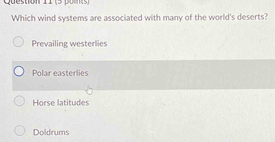 Which wind systems are associated with many of the world's deserts?
Prevailing westerlies
Polar easterlies
Horse latitudes
Doldrums