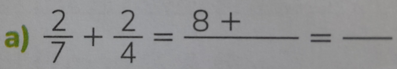  2/7 + 2/4 =frac 8+=frac 