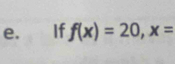 If f(x)=20, x=