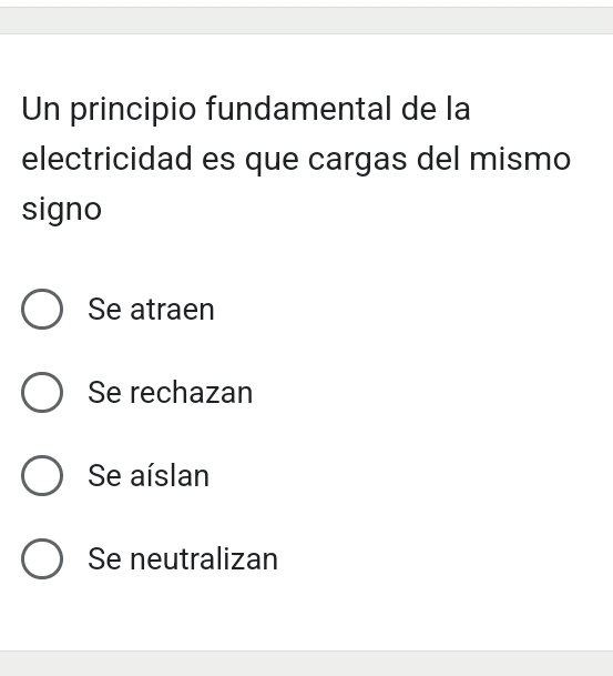 Un principio fundamental de la
electricidad es que cargas del mismo
signo
Se atraen
Se rechazan
Se aíslan
Se neutralizan