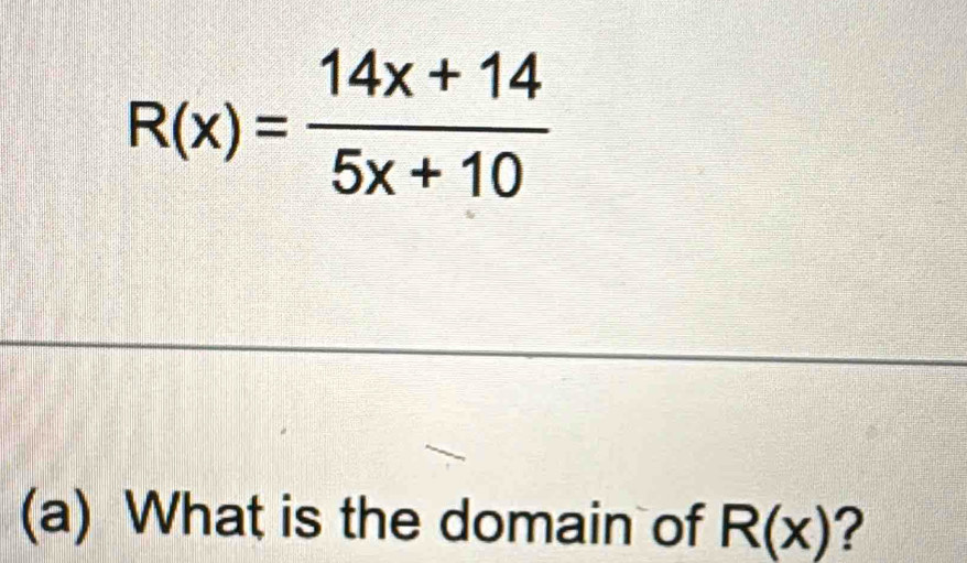 R(x)= (14x+14)/5x+10 
(a) What is the domain of R(x) ?