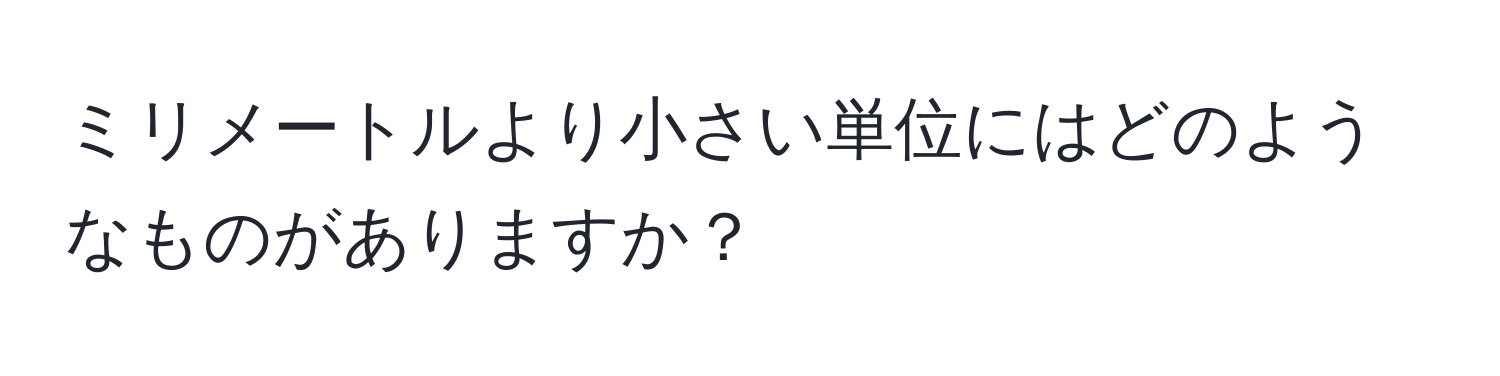 ミリメートルより小さい単位にはどのようなものがありますか？