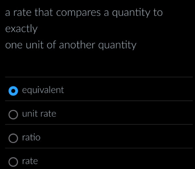 a rate that compares a quantity to
exactly
one unit of another quantity
equivalent
unit rate
ratio
rate