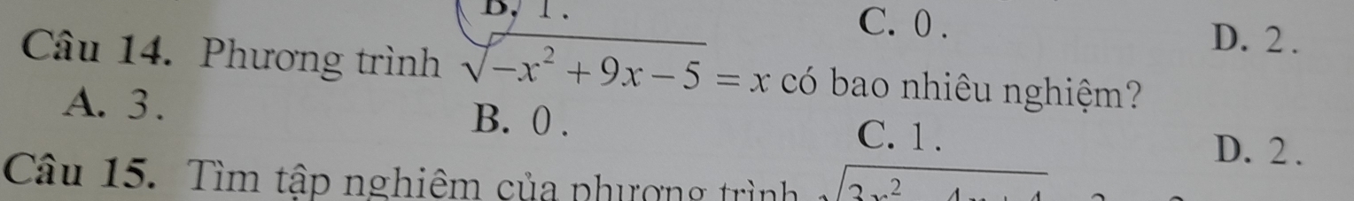 C. 0. D. 2.
Câu 14. Phương trình sqrt(-x^2+9x-5)=x có bao nhiêu nghiệm?
A. 3. B. 0.
C. 1.
D. 2.
Câu 15. Tìm tập nghiêm của phượng trình sqrt(3x^24)