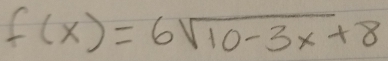 f(x)=6sqrt(10-3x)+8