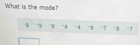 What is the mode?
-8 -9 -8 -4 -4 -9 -7 -8 -7