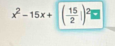 x^2-15x+( 15/2 |)^2