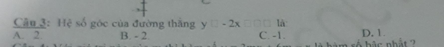 Hệ số góc của đường thắng y□ -2x là:
A. 2. B. - 2. C. -1. D. 1.
àm số bậc nhất