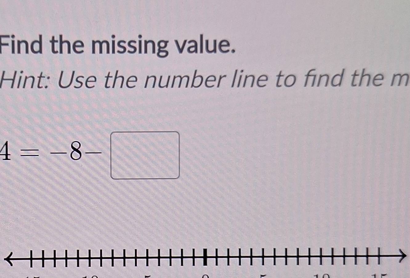 Find the missing value. 
Hint: Use the number line to find the m
4=-8-□