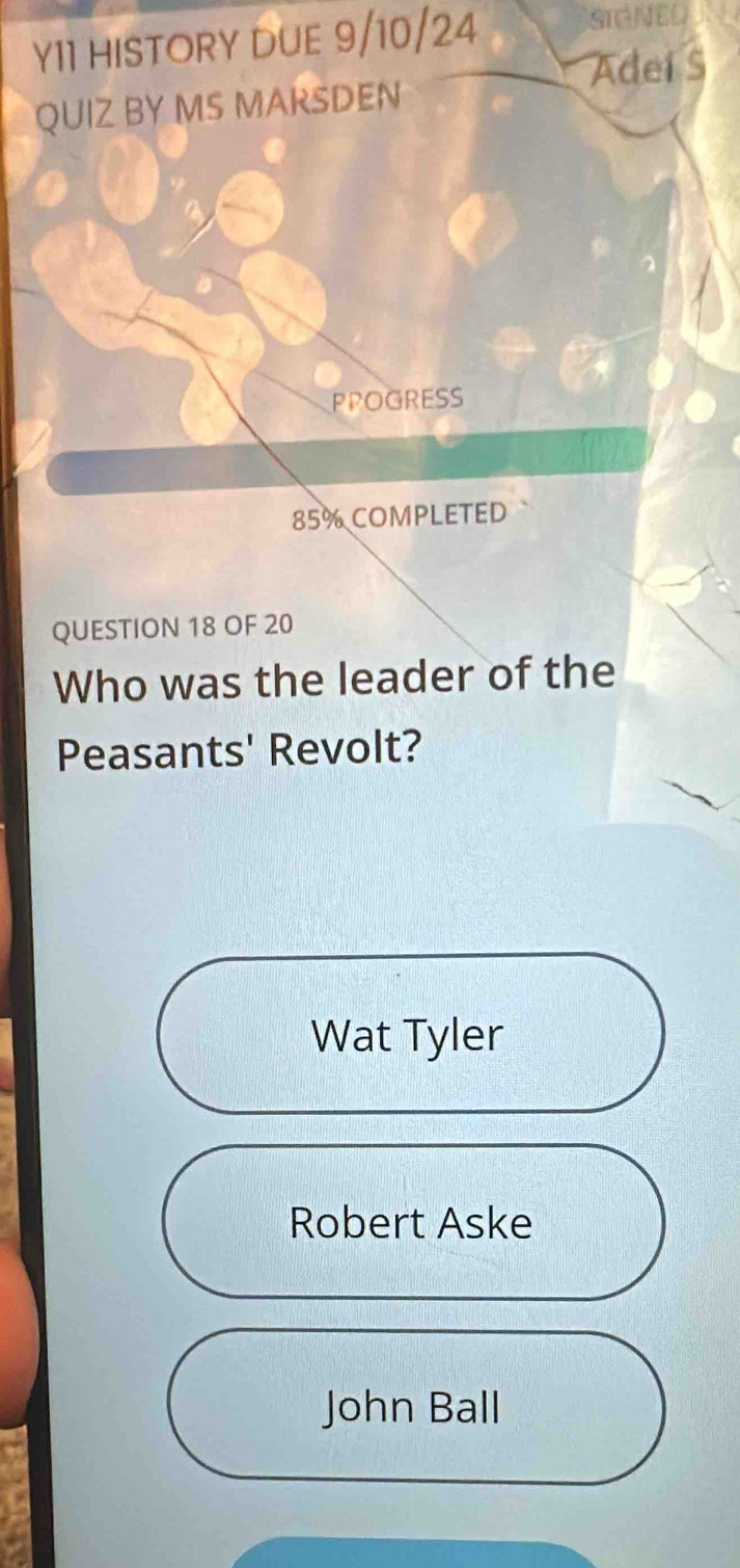 Y11 HISTORY DUE 9/10/24
Adei S
QUIZ BY MS MARSDEN
PPOGRESS
85% COMPLETED
QUESTION 18 OF 20
Who was the leader of the
Peasants' Revolt?
Wat Tyler
Robert Aske
John Ball