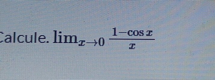 Calcule. lim_xto 0 (1-cos x)/x 