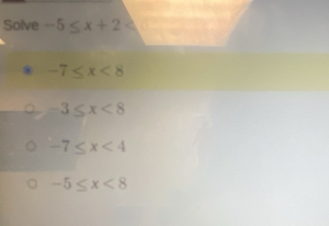 Solve -5≤x+2
-7≤ x<8</tex>
-3≤ x<8</tex>
-7≤ x<4</tex>
-5≤ x<8</tex>