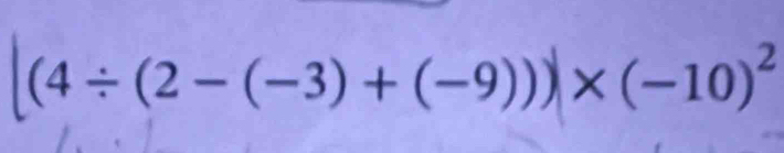 [(4/ (2-(-3)+(-9)))* (-10)^2