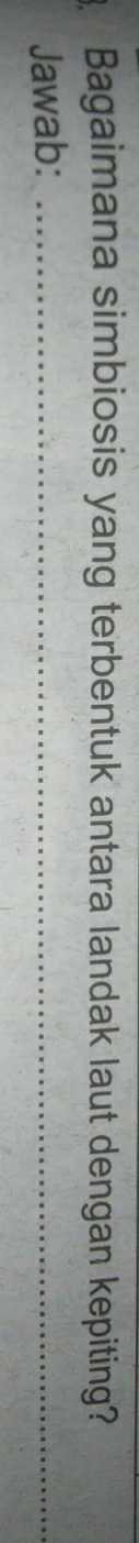 Bagaimana simbiosis yang terbentuk antara landak laut dengan kepiting? 
Jawab:_