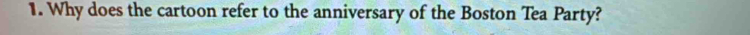 Why does the cartoon refer to the anniversary of the Boston Tea Party?