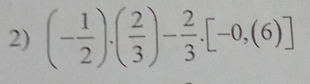 (- 1/2 ).( 2/3 )- 2/3 .[-0,(6)]