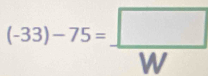 (-33)-75= □ /W 