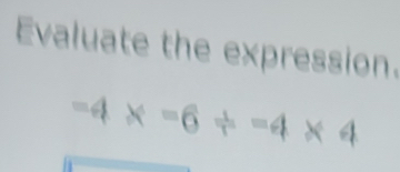 Solved: Evaluate the expression. =4* =6/ =4* 4 [Math]