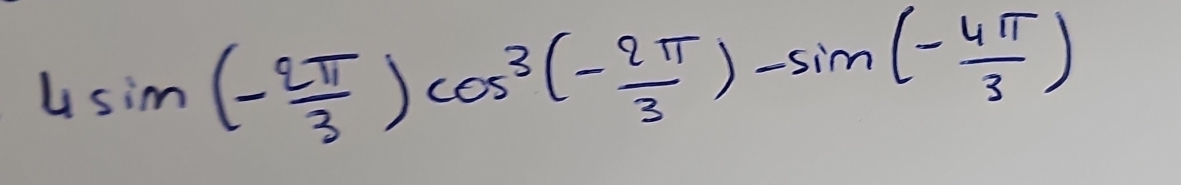 4sin (- 2π /3 )cos^3(- 2π /3 )-sin (- 4π /3 )