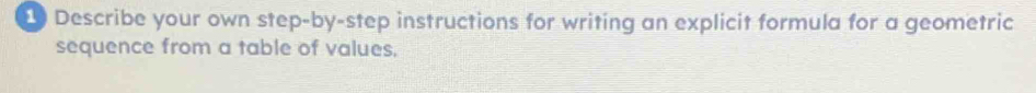 Describe your own step-by-step instructions for writing an explicit formula for a geometric 
sequence from a table of values,