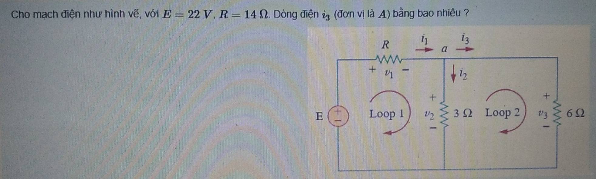 Cho mạch điện như hình vẽ, với E=22V,R=14Omega 2. Dòng điện i_3 (đơn vị là A) bằng bao nhiêu ?