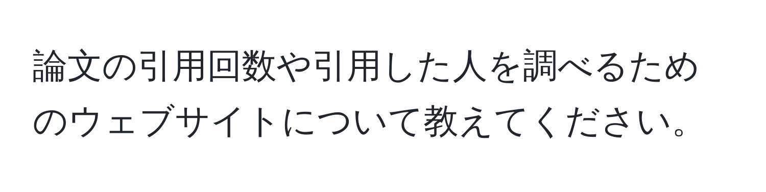 論文の引用回数や引用した人を調べるためのウェブサイトについて教えてください。