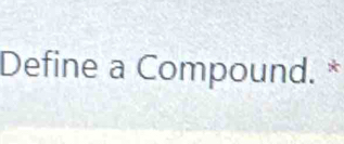 Define a Compound. *