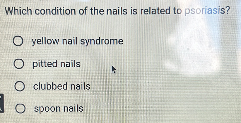 Which condition of the nails is related to psoriasis?
yellow nail syndrome
pitted nails
clubbed nails
spoon nails