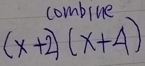 combine
(x+2)(x+4)