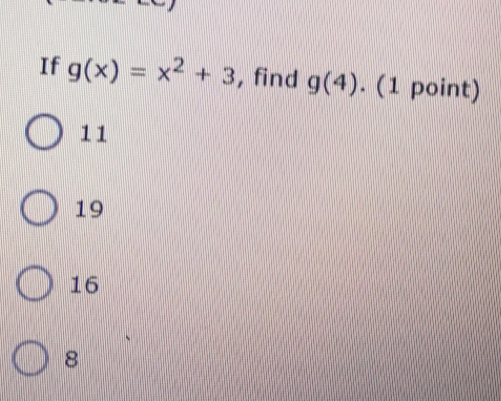 If g(x)=x^2+3 , find g(4). (1 point)
11
19
16
8