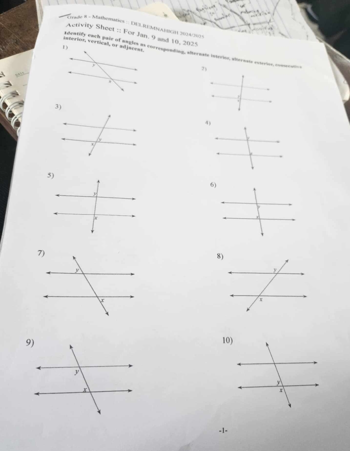 Grade 8 ~ Mathematics :: DELREMNAHIGH 2024/202 × 
Activity Sheet :: For Jan. 9 and 10, 2025 
interior, vertical, or adjacent. 
Identify each pair of angles as corresponding, alternate interior, alternate exterior, conecnutive 
DA1 3 
3) 
4) 
6) 
8) 
10) 
-1-