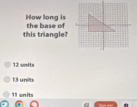 How long is
the base of
this triangle?
12 units
13 units
11 units
Sion out