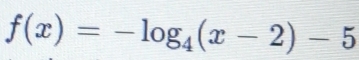 f(x)=-log _4(x-2)-5